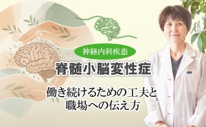 脊髄小脳変性症と仕事｜働き続けるための工夫はある？職場へはなんて伝えたら？少しでも不安が和らぐよう、アドバイスします。